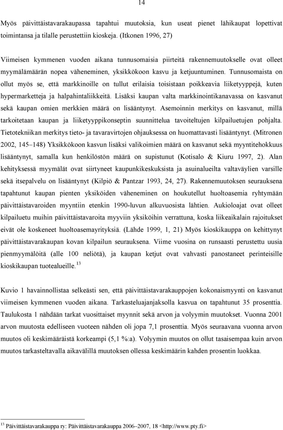 Tunnusomaista on ollut myös se, että markkinoille on tullut erilaisia toisistaan poikkeavia liiketyyppejä, kuten hypermarketteja ja halpahintaliikkeitä.