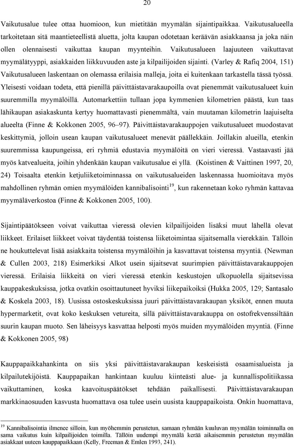 Vaikutusalueen laajuuteen vaikuttavat myymälätyyppi, asiakkaiden liikkuvuuden aste ja kilpailijoiden sijainti.