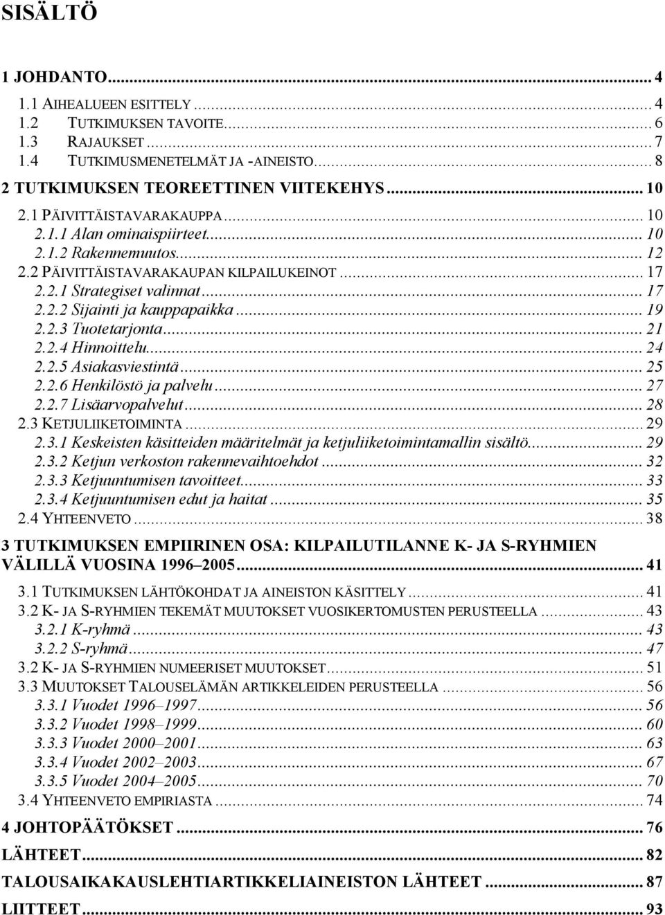 .. 19 2.2.3 Tuotetarjonta... 21 2.2.4 Hinnoittelu... 24 2.2.5 Asiakasviestintä... 25 2.2.6 Henkilöstö ja palvelu... 27 2.2.7 Lisäarvopalvelut... 28 2.3 KETJULIIKETOIMINTA... 29 2.3.1 Keskeisten käsitteiden määritelmät ja ketjuliiketoimintamallin sisältö.