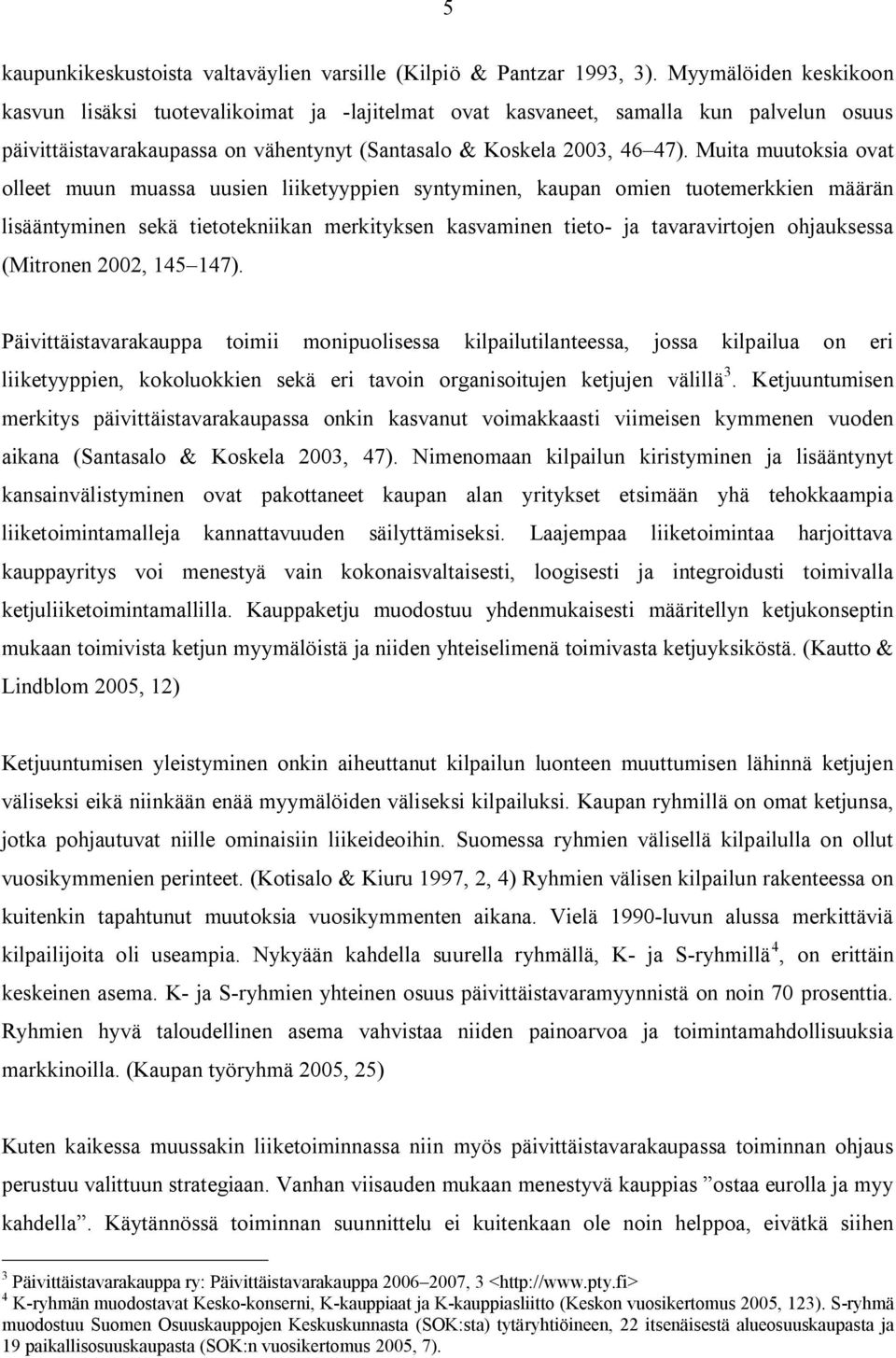 Muita muutoksia ovat olleet muun muassa uusien liiketyyppien syntyminen, kaupan omien tuotemerkkien määrän lisääntyminen sekä tietotekniikan merkityksen kasvaminen tieto- ja tavaravirtojen