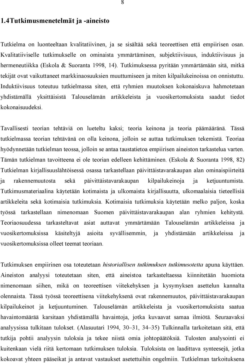 Tutkimuksessa pyritään ymmärtämään sitä, mitkä tekijät ovat vaikuttaneet markkinaosuuksien muuttumiseen ja miten kilpailukeinoissa on onnistuttu.