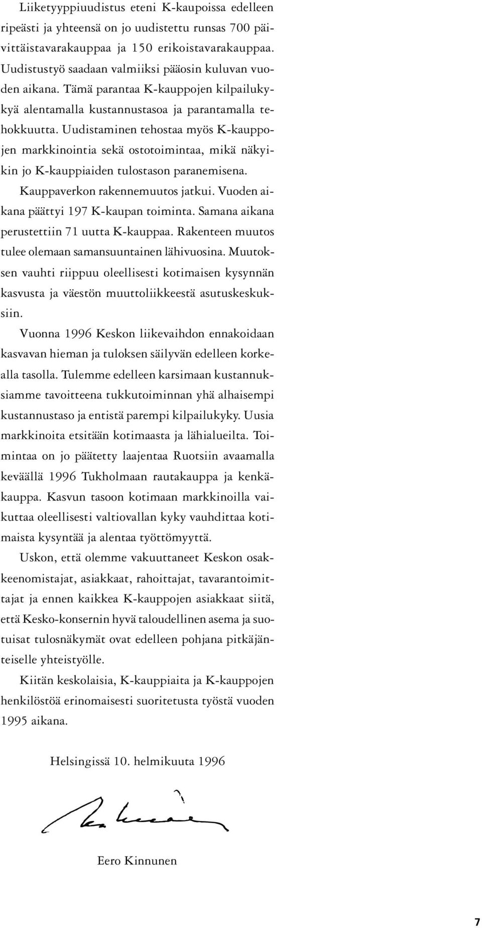 Uudistaminen tehostaa myös K-kauppojen markkinointia sekä ostotoimintaa, mikä näkyikin jo K-kauppiaiden tulostason paranemisena. Kauppaverkon rakennemuutos jatkui.