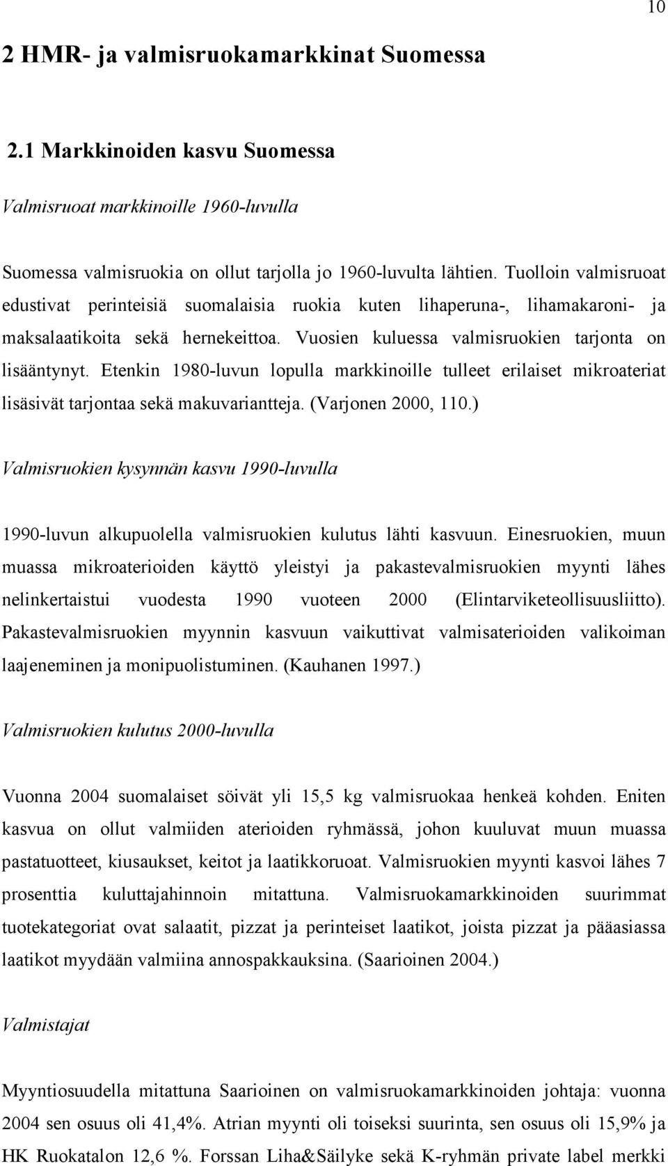 Etenkin 1980-luvun lopulla markkinoille tulleet erilaiset mikroateriat lisäsivät tarjontaa sekä makuvariantteja. (Varjonen 2000, 110.