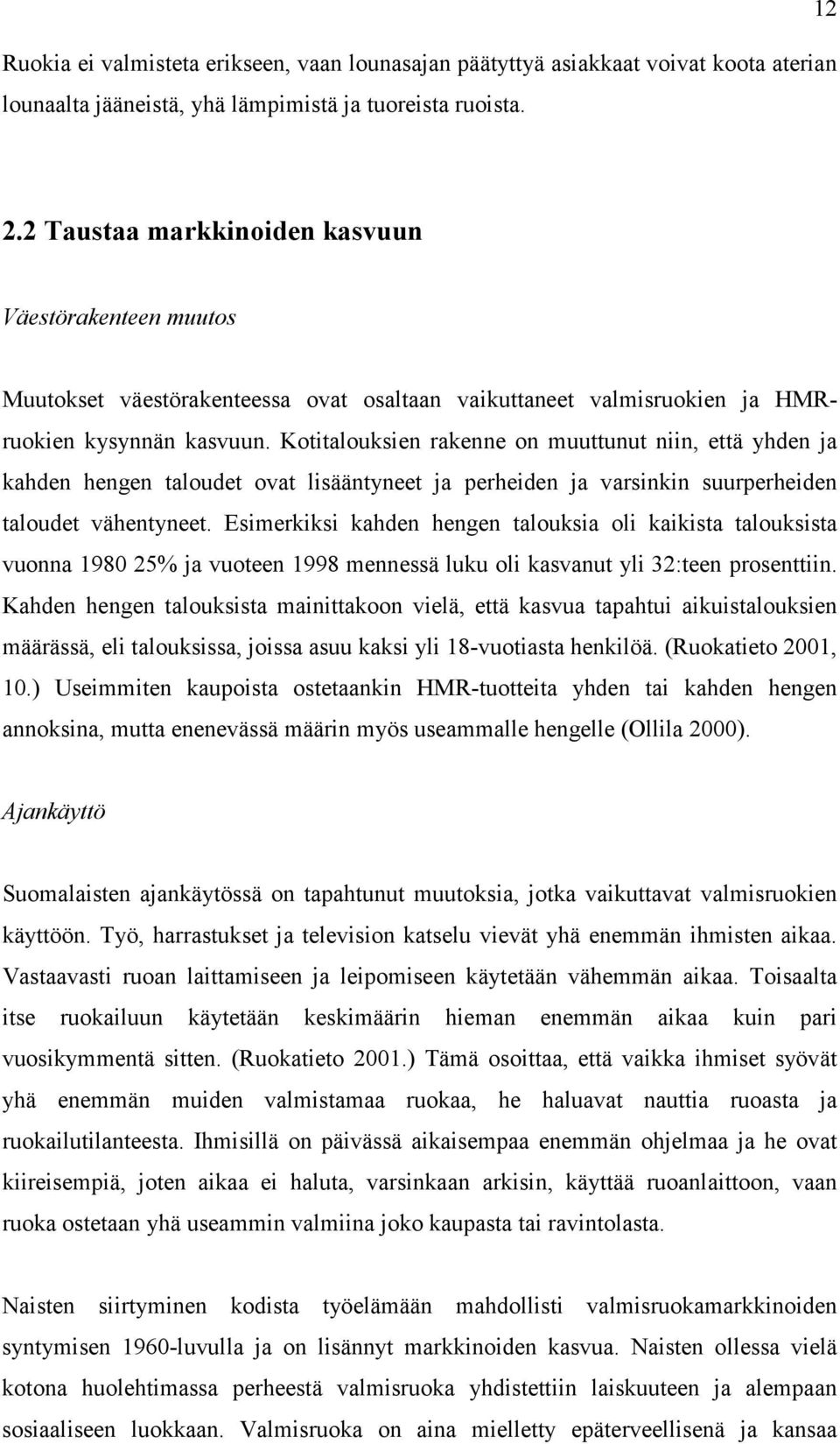 Kotitalouksien rakenne on muuttunut niin, että yhden ja kahden hengen taloudet ovat lisääntyneet ja perheiden ja varsinkin suurperheiden taloudet vähentyneet.