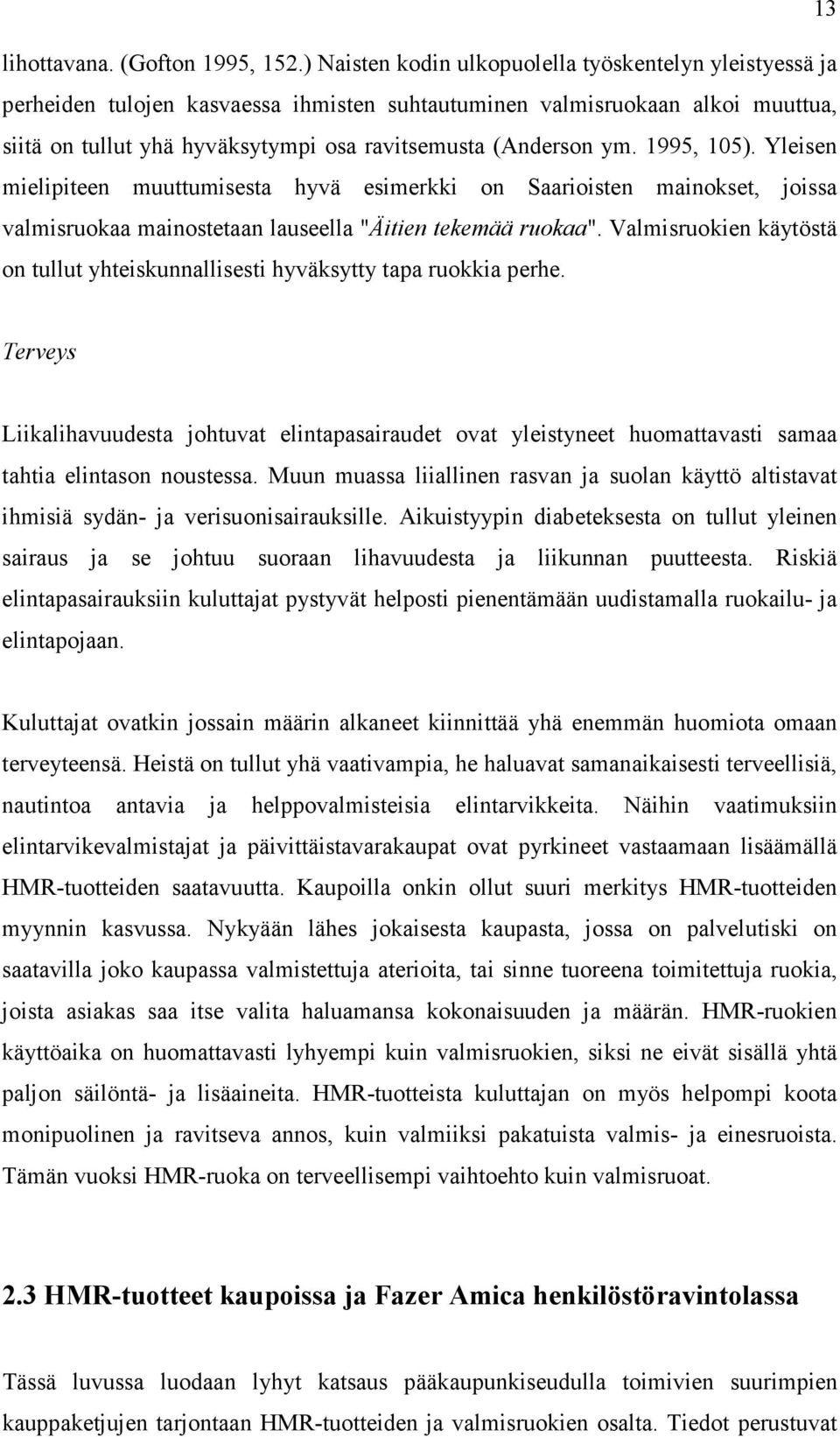 1995, 105). Yleisen mielipiteen muuttumisesta hyvä esimerkki on Saarioisten mainokset, joissa valmisruokaa mainostetaan lauseella "Äitien tekemää ruokaa".