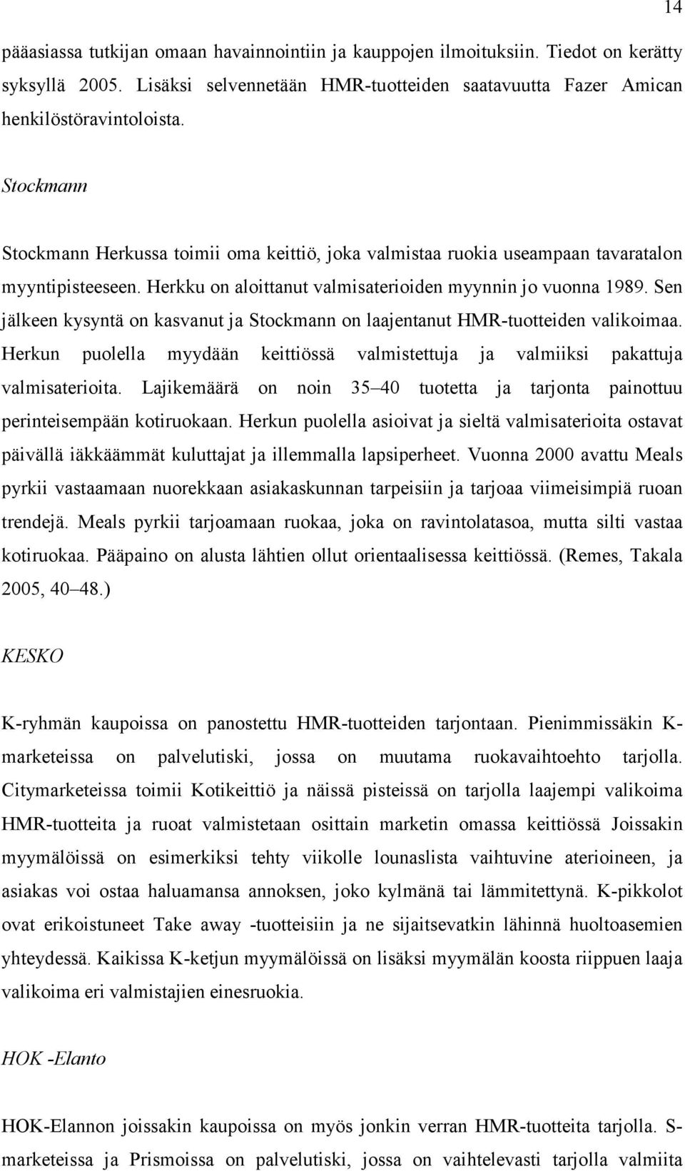 Sen jälkeen kysyntä on kasvanut ja Stockmann on laajentanut HMR-tuotteiden valikoimaa. Herkun puolella myydään keittiössä valmistettuja ja valmiiksi pakattuja valmisaterioita.