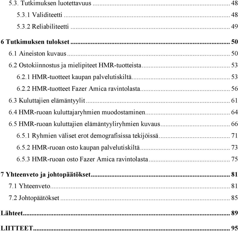 4 HMR-ruoan kuluttajaryhmien muodostaminen... 64 6.5 HMR-ruoan kuluttajien elämäntyyliryhmien kuvaus... 66 6.5.1 Ryhmien väliset erot demografisissa tekijöissä... 71 6.5.2 HMR-ruoan osto kaupan palvelutiskiltä.