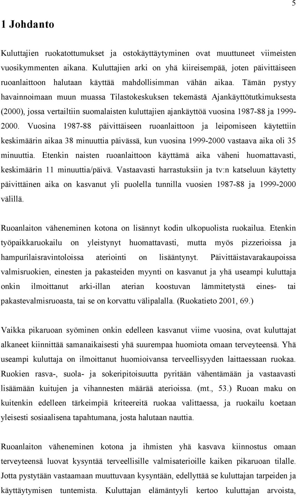 Tämän pystyy havainnoimaan muun muassa Tilastokeskuksen tekemästä Ajankäyttötutkimuksesta (2000), jossa vertailtiin suomalaisten kuluttajien ajankäyttöä vuosina 1987-88 ja 1999-2000.