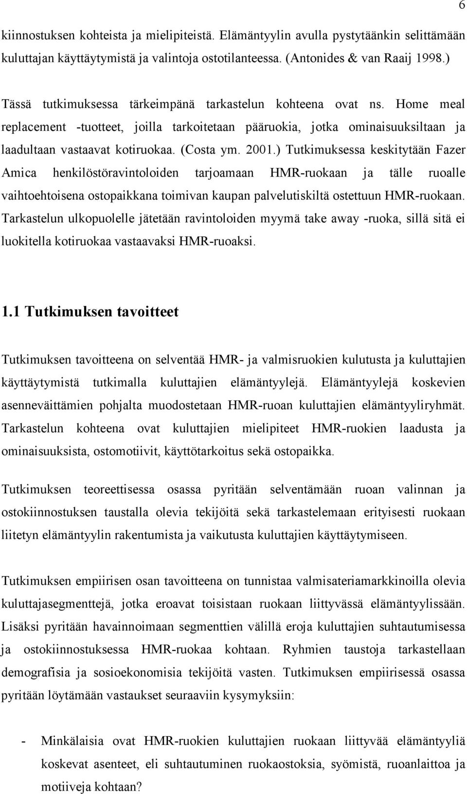 2001.) Tutkimuksessa keskitytään Fazer Amica henkilöstöravintoloiden tarjoamaan HMR-ruokaan ja tälle ruoalle vaihtoehtoisena ostopaikkana toimivan kaupan palvelutiskiltä ostettuun HMR-ruokaan.