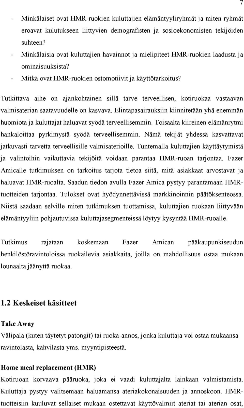 Tutkittava aihe on ajankohtainen sillä tarve terveellisen, kotiruokaa vastaavan valmisaterian saatavuudelle on kasvava.