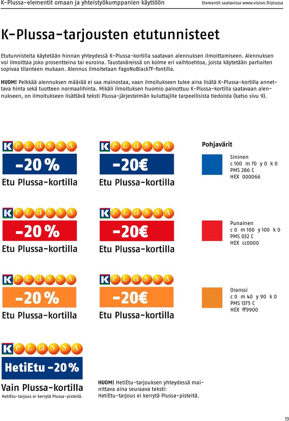 Pelkkää alennuksen määrää ei saa mainostaa, vaan ilmoitukseen tulee aina lisätä K-Plussa-kortilla annettava hinta sekä tuotteen normaalihinta.