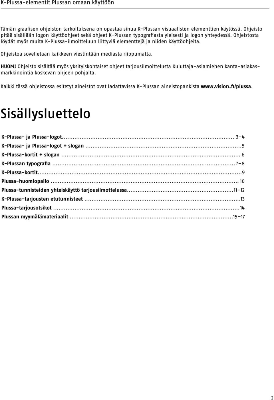 Ohjeistosta löydät myös muita K-Plussa-ilmoitteluun liittyviä elementtejä ja niiden käyttöohjeita. Ohjeistoa sovelletaan kaikkeen viestintään mediasta riippumatta. HUOM!