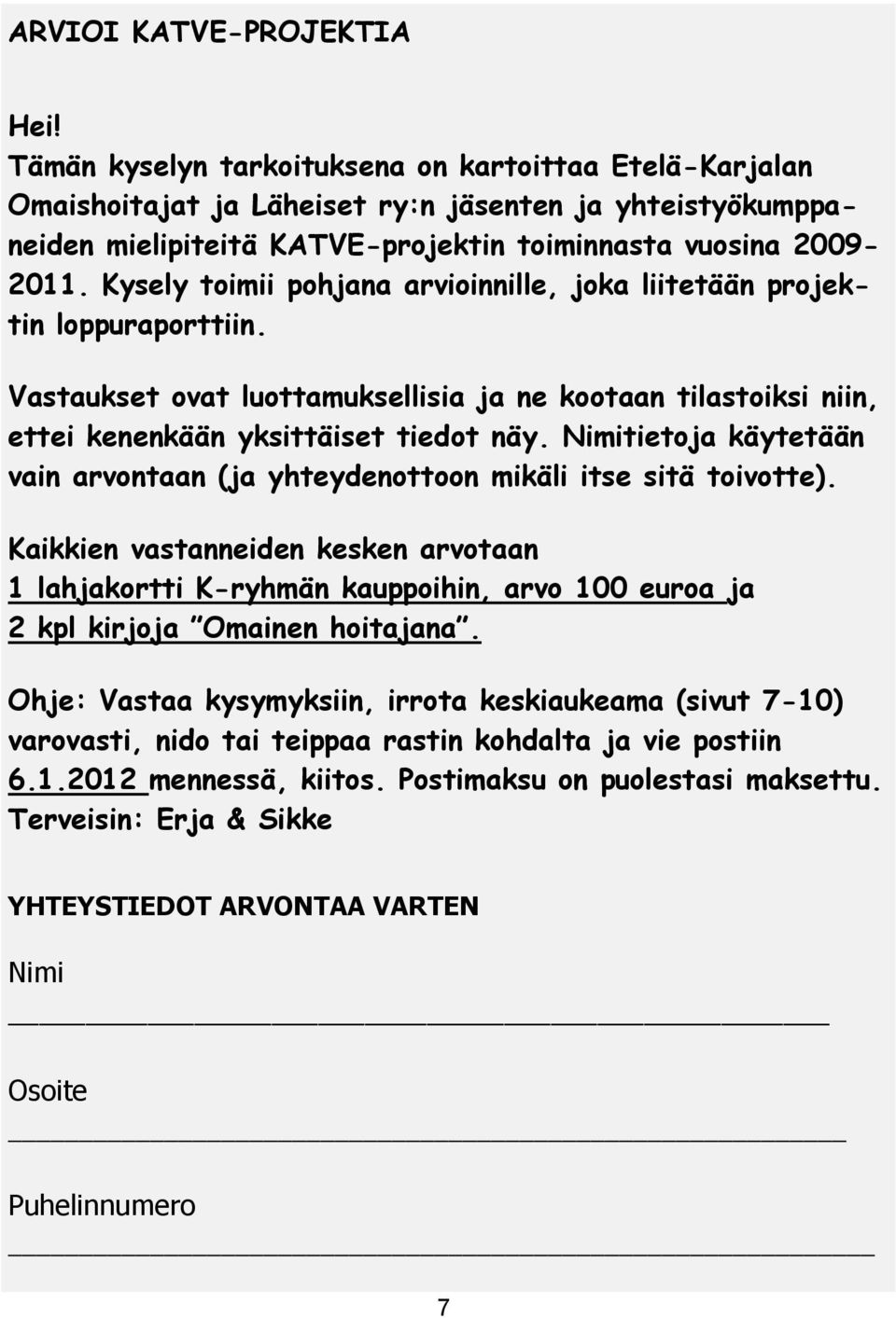 Kysely toimii pohjana arvioinnille, joka liitetään projektin loppuraporttiin. Vastaukset ovat luottamuksellisia ja ne kootaan tilastoiksi niin, ettei kenenkään yksittäiset tiedot näy.