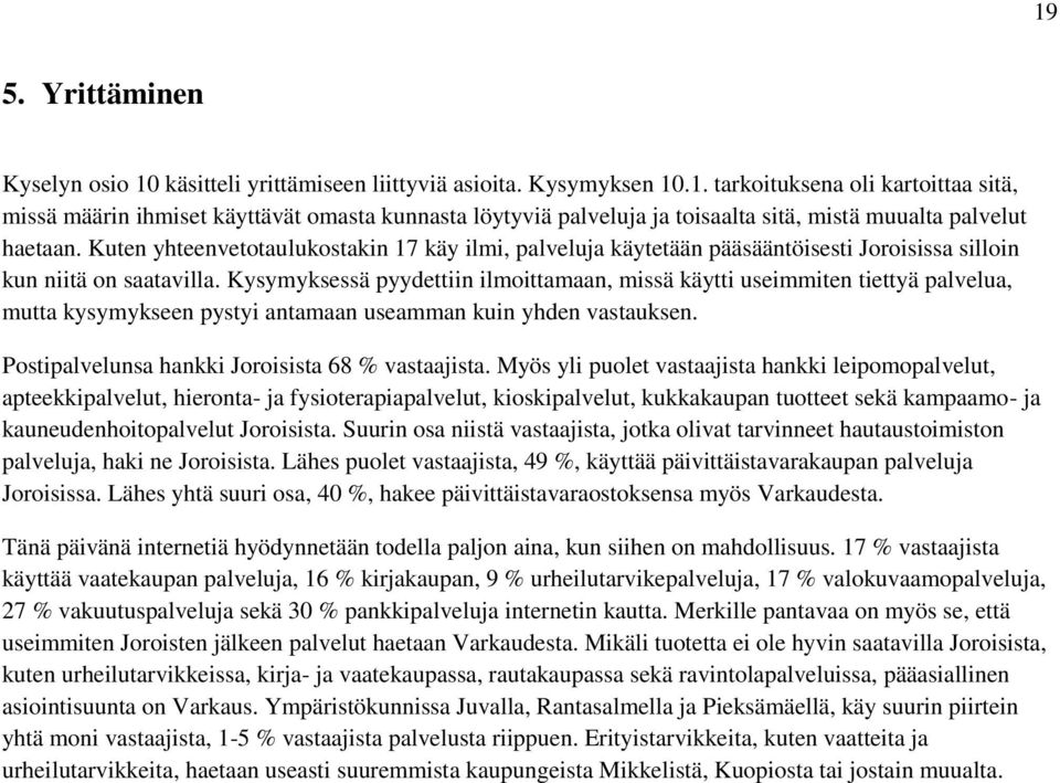 Kysymyksessä pyydettiin ilmoittamaan, missä käytti useimmiten tiettyä palvelua, mutta kysymykseen pystyi antamaan useamman kuin yhden vastauksen. Postipalvelunsa hankki Joroisista 68 % vastaajista.