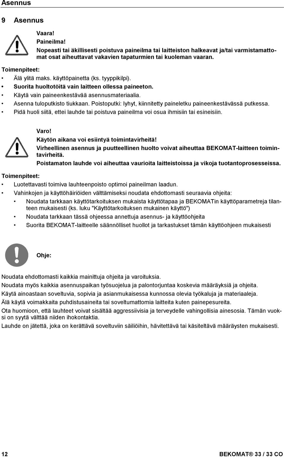 tyyppikilpi). Suorita huoltotöitä vain laitteen ollessa paineeton. Käytä vain paineenkestävää asennusmateriaalia. Asenna tuloputkisto tiukkaan.