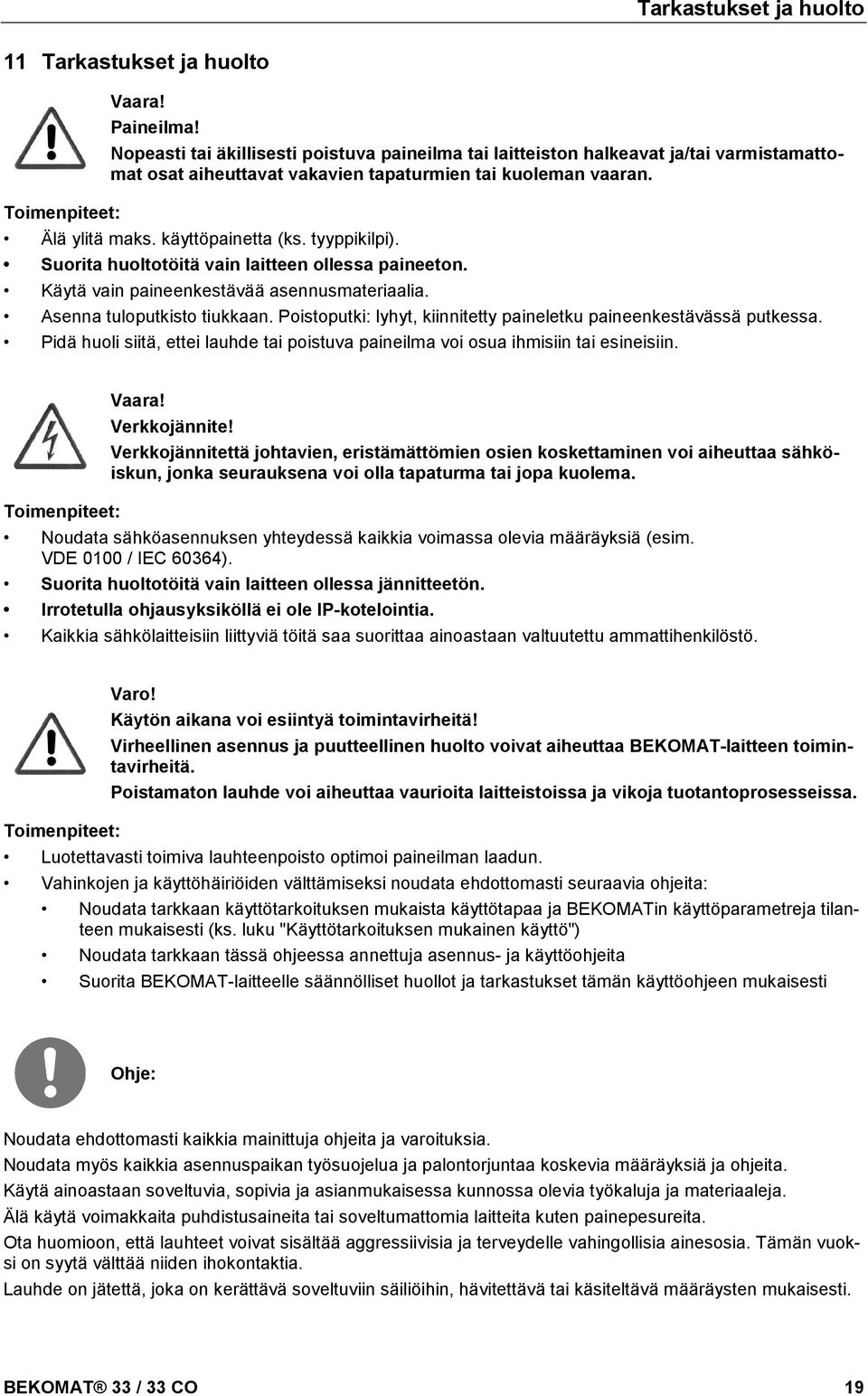 tyyppikilpi). Suorita huoltotöitä vain laitteen ollessa paineeton. Käytä vain paineenkestävää asennusmateriaalia. Asenna tuloputkisto tiukkaan.