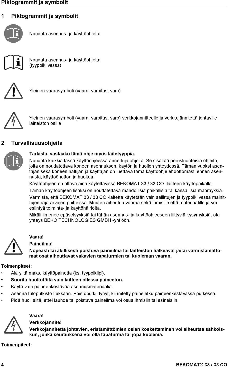 Noudata kaikkia tässä käyttöohjeessa annettuja ohjeita. Se sisältää perusluonteisia ohjeita, joita on noudatettava koneen asennuksen, käytön ja huollon yhteydessä.