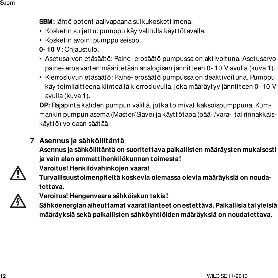 Kierrosluvun etäsäätö: Paine-erosäätö pumpussa on deaktivoituna. Pumppu käy toimilaitteena kiinteällä kierrosluvulla, joka määräytyy jännitteen 0-10 V avulla (kuva 1).