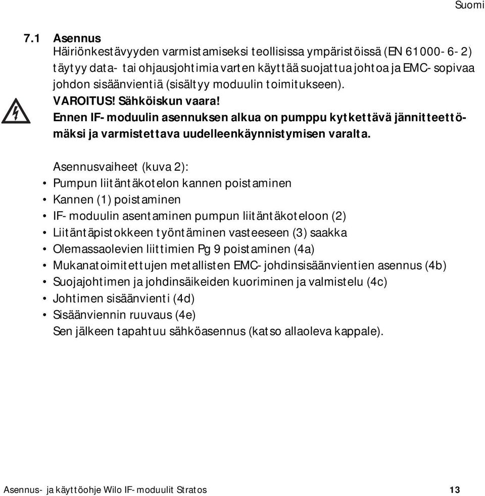 Asennusvaiheet (kuva 2): Pumpun liitäntäkotelon kannen poistaminen Kannen (1) poistaminen IF-moduulin asentaminen pumpun liitäntäkoteloon (2) Liitäntäpistokkeen työntäminen vasteeseen (3) saakka