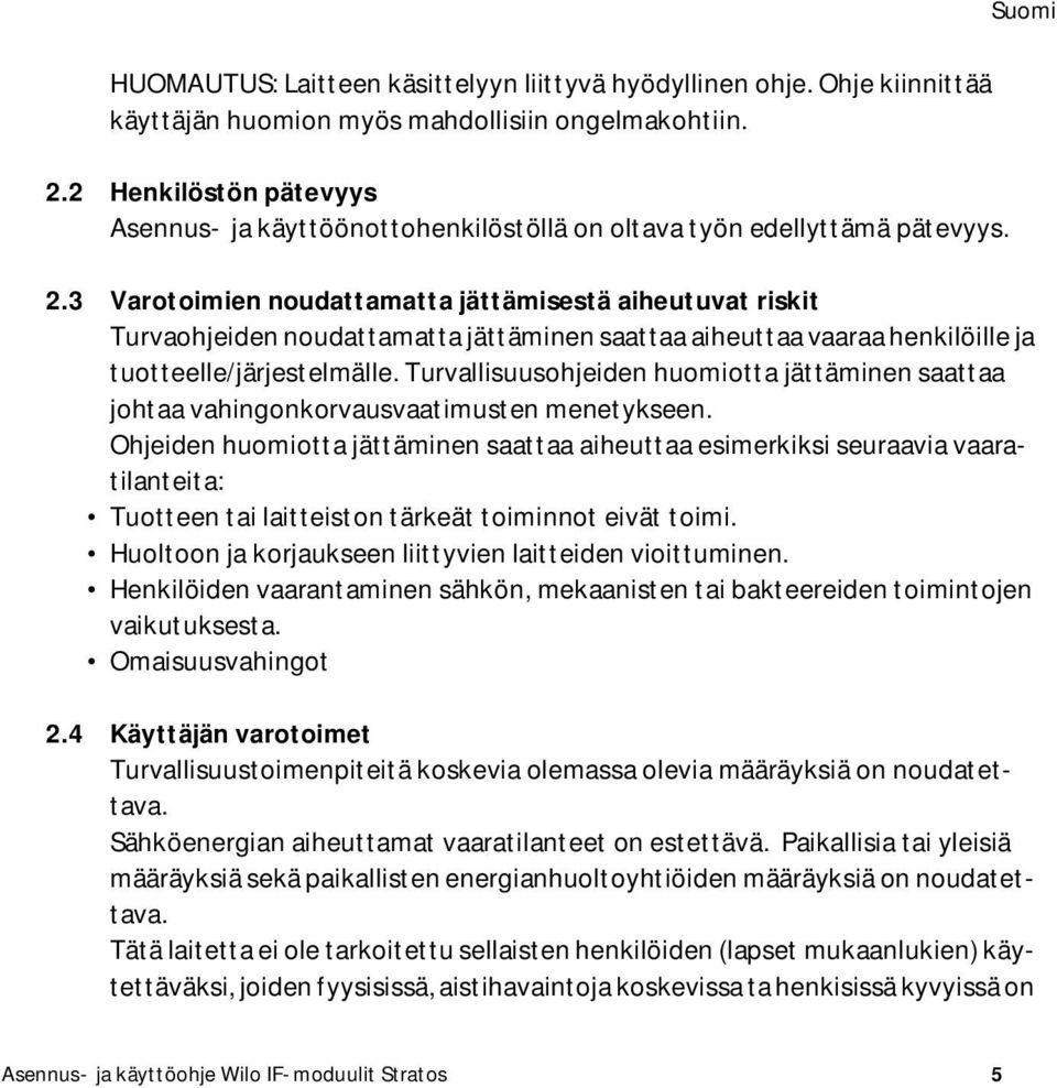 3 Varotoimien noudattamatta jättämisestä aiheutuvat riskit Turvaohjeiden noudattamatta jättäminen saattaa aiheuttaa vaaraa henkilöille ja tuotteelle/järjestelmälle.