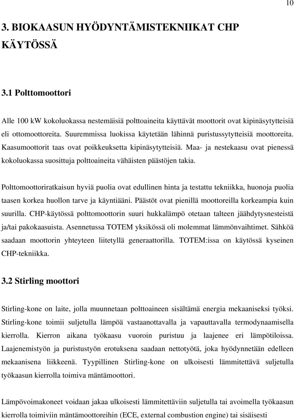 Maa- ja nestekaasu ovat pienessä kokoluokassa suosittuja polttoaineita vähäisten päästöjen takia.