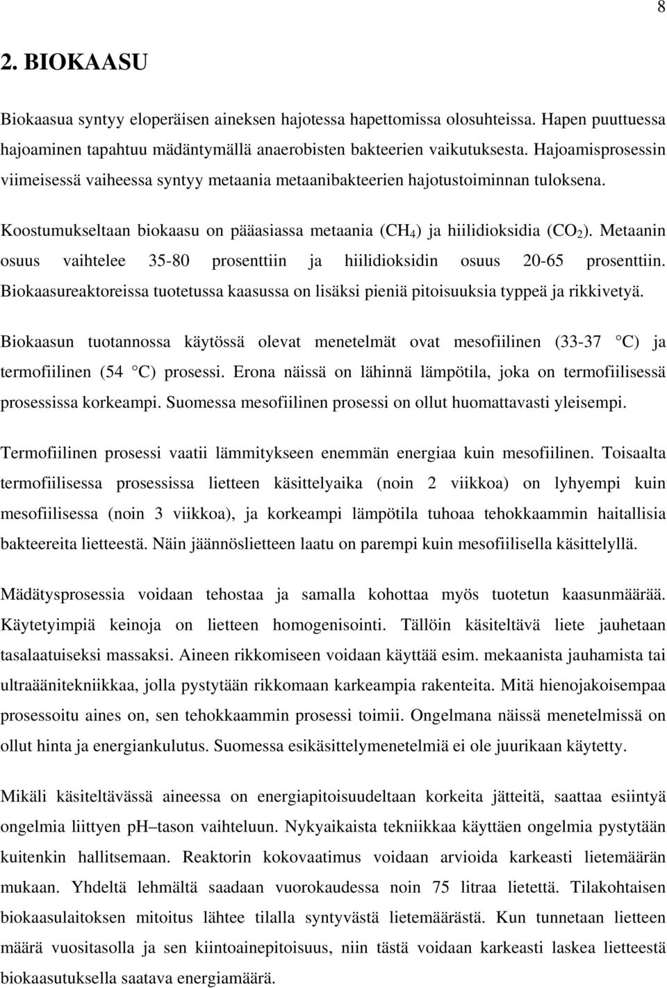 Metaanin osuus vaihtelee 35-80 prosenttiin ja hiilidioksidin osuus 20-65 prosenttiin. Biokaasureaktoreissa tuotetussa kaasussa on lisäksi pieniä pitoisuuksia typpeä ja rikkivetyä.