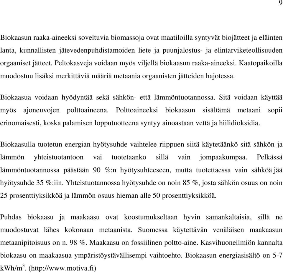 Biokaasua voidaan hyödyntää sekä sähkön- että lämmöntuotannossa. Sitä voidaan käyttää myös ajoneuvojen polttoaineena.