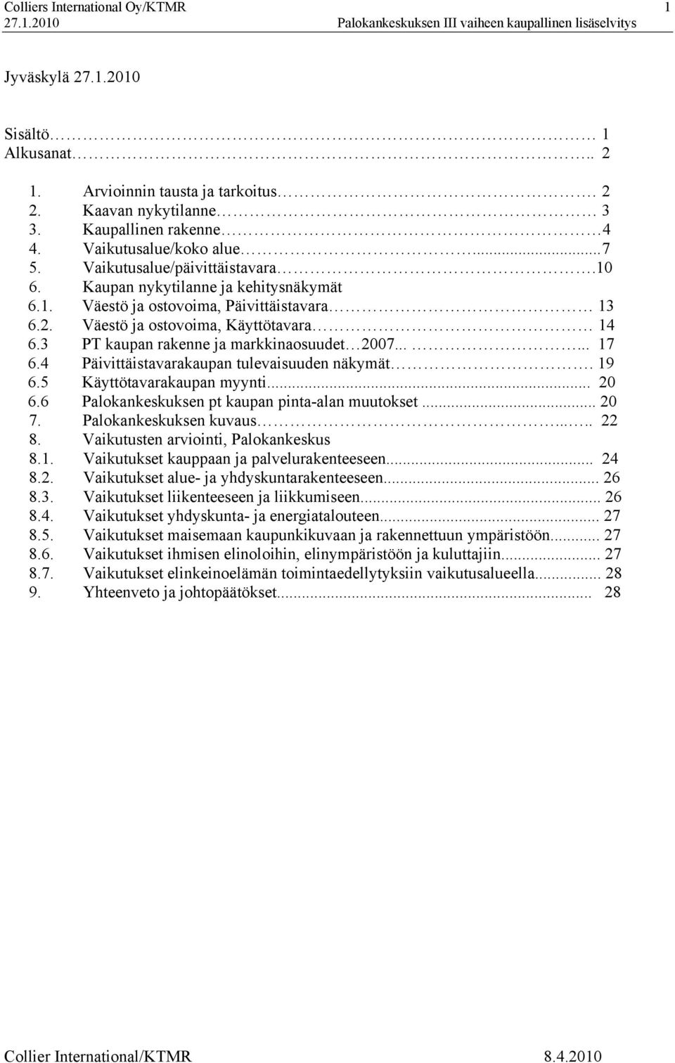 4 Päivittäistavarakaupan tulevaisuuden näkymät. 19 6.5 Käyttötavarakaupan myynti... 20 6.6 Palokankeskuksen pt kaupan pinta-alan muutokset... 20 7. Palokankeskuksen kuvaus..... 22 8.