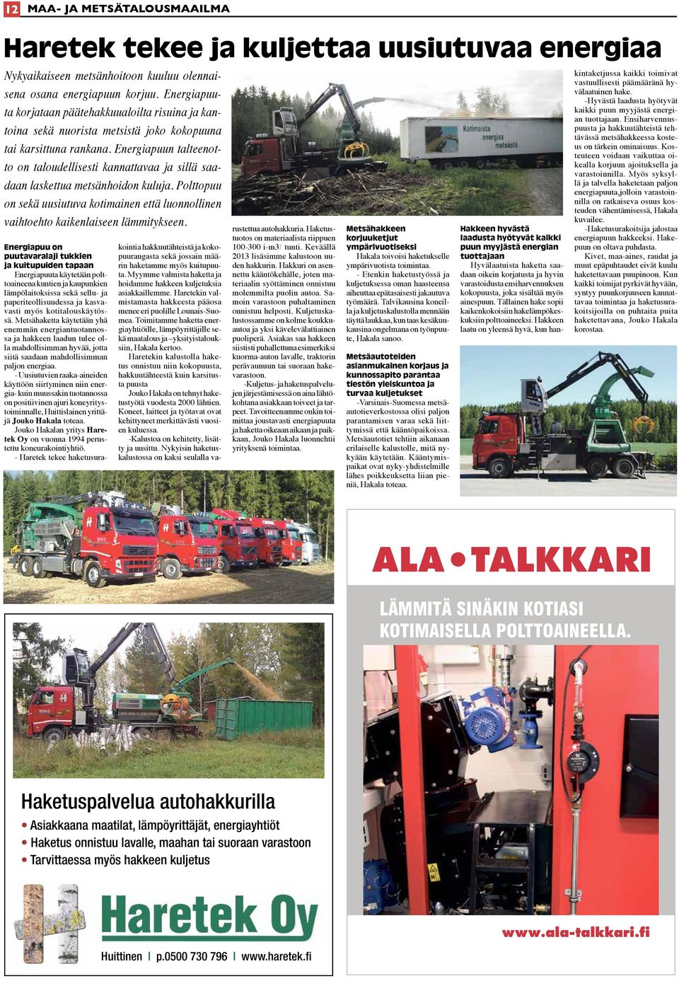 Energiapuun talteenotto on taloudellisesti kannattavaa ja sillä saadaan laskettua metsänhoidon kuluja. Polttopuu on sekä uusiutuva kotimainen että luonnollinen vaihtoehto kaikenlaiseen lämmitykseen.