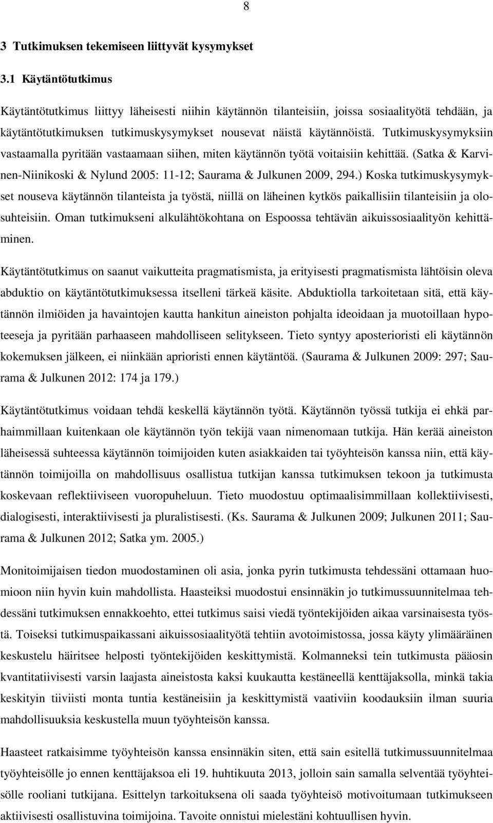 Tutkimuskysymyksiin vastaamalla pyritään vastaamaan siihen, miten käytännön työtä voitaisiin kehittää. (Satka & Karvinen-Niinikoski & Nylund 2005: 11-12; Saurama & Julkunen 2009, 294.