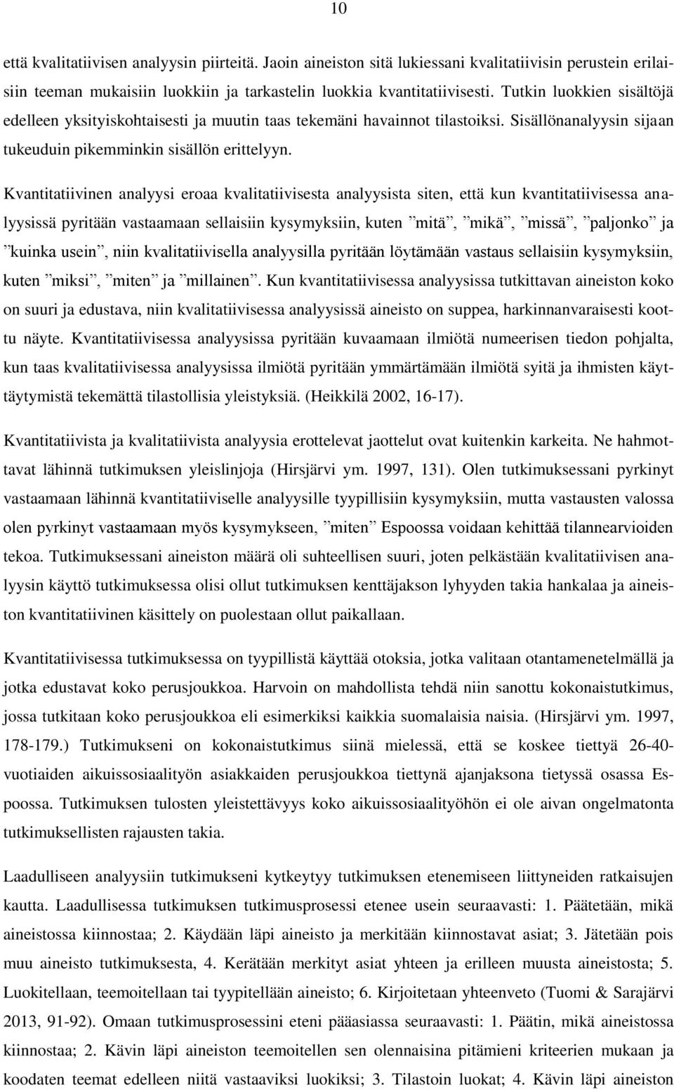 Kvantitatiivinen analyysi eroaa kvalitatiivisesta analyysista siten, että kun kvantitatiivisessa analyysissä pyritään vastaamaan sellaisiin kysymyksiin, kuten mitä, mikä, missä, paljonko ja kuinka