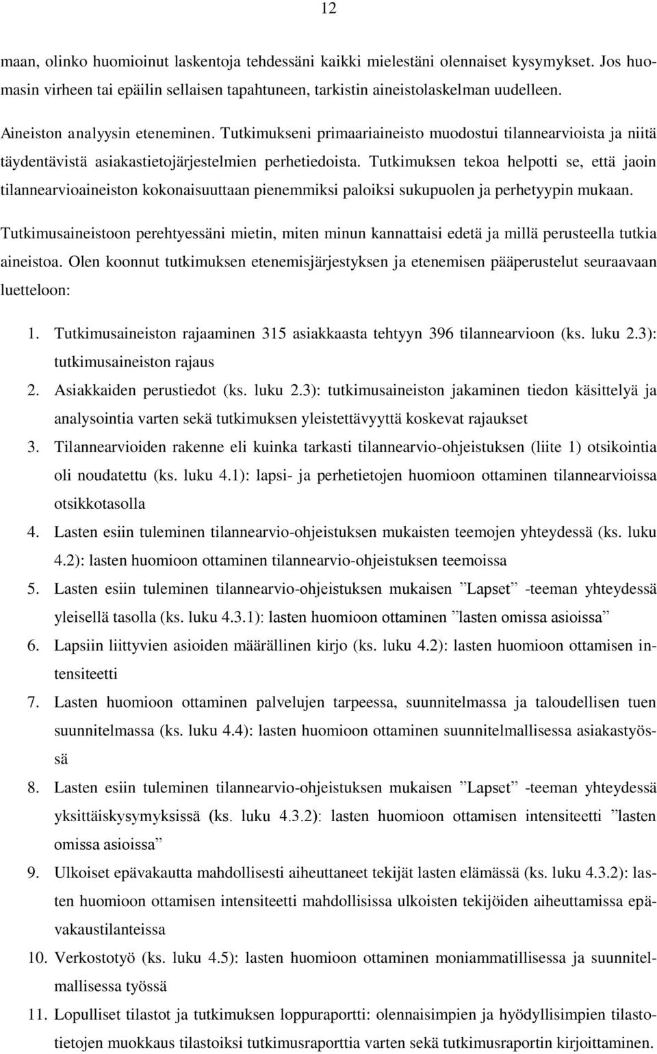 Tutkimuksen tekoa helpotti se, että jaoin tilannearvioaineiston kokonaisuuttaan pienemmiksi paloiksi sukupuolen ja perhetyypin mukaan.