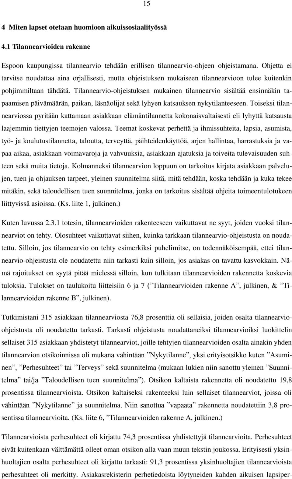 Tilannearvio-ohjeistuksen mukainen tilannearvio sisältää ensinnäkin tapaamisen päivämäärän, paikan, läsnäolijat sekä lyhyen katsauksen nykytilanteeseen.