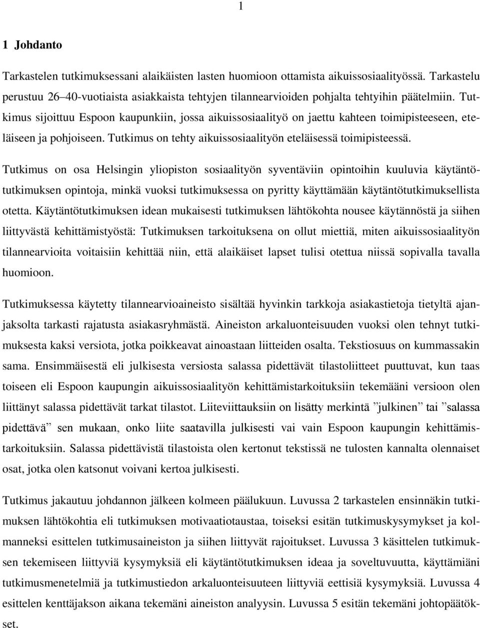 Tutkimus sijoittuu Espoon kaupunkiin, jossa aikuissosiaalityö on jaettu kahteen toimipisteeseen, eteläiseen ja pohjoiseen. Tutkimus on tehty aikuissosiaalityön eteläisessä toimipisteessä.