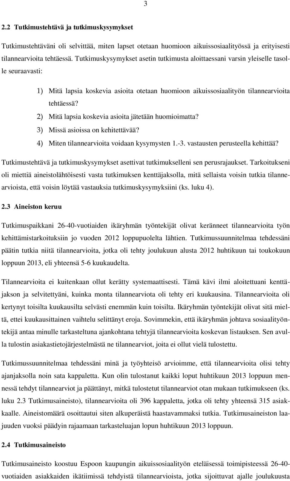 2) Mitä lapsia koskevia asioita jätetään huomioimatta? 3) Missä asioissa on kehitettävää? 4) Miten tilannearvioita voidaan kysymysten 1.-3. vastausten perusteella kehittää?