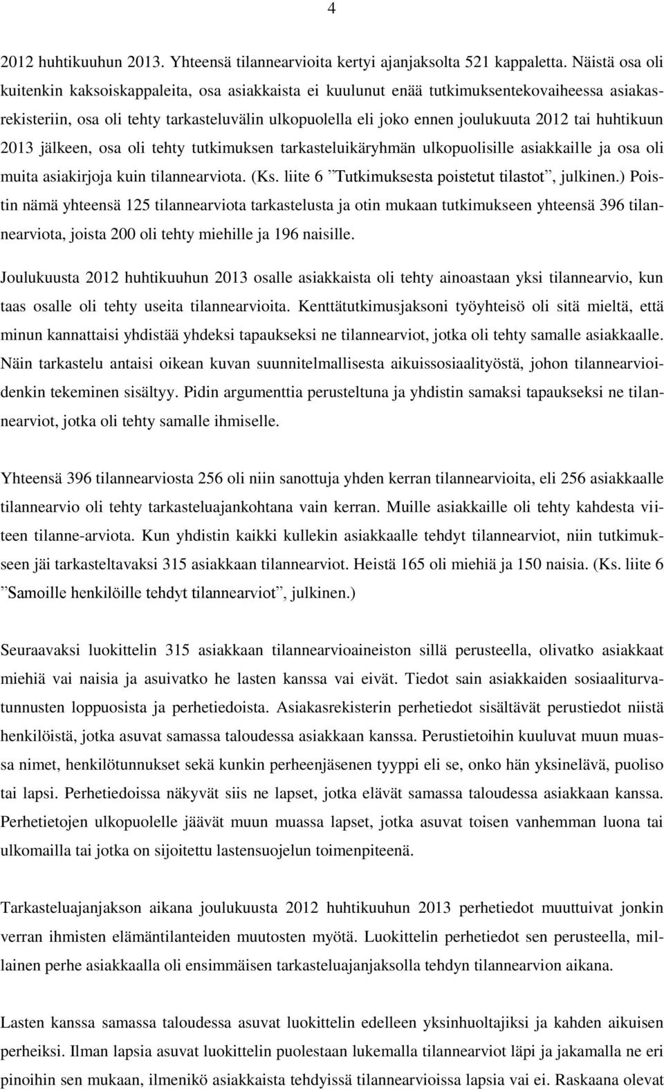 huhtikuun 2013 jälkeen, osa oli tehty tutkimuksen tarkasteluikäryhmän ulkopuolisille asiakkaille ja osa oli muita asiakirjoja kuin tilannearviota. (Ks.