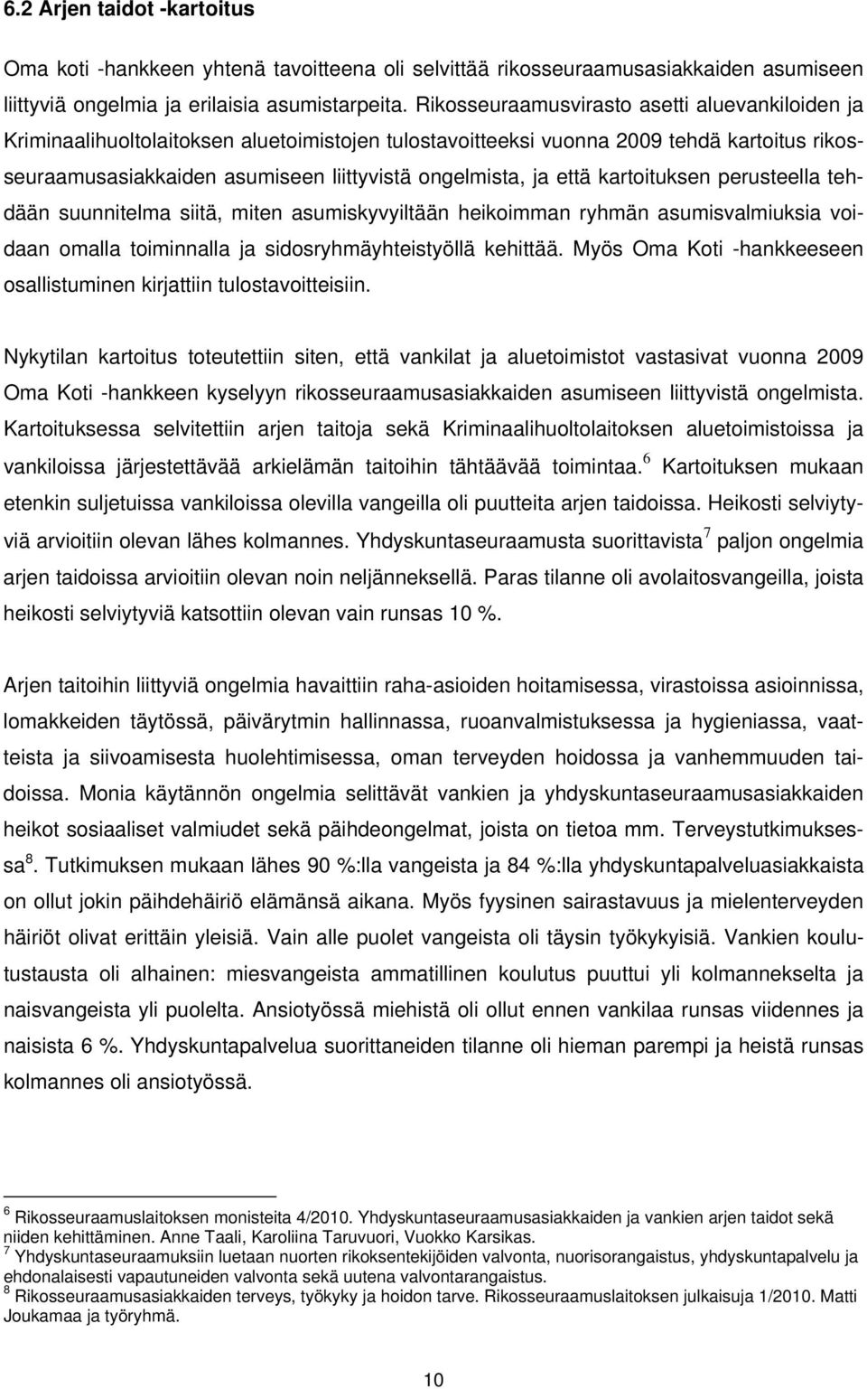 että kartoituksen perusteella tehdään suunnitelma siitä, miten asumiskyvyiltään heikoimman ryhmän asumisvalmiuksia voidaan omalla toiminnalla ja sidosryhmäyhteistyöllä kehittää.