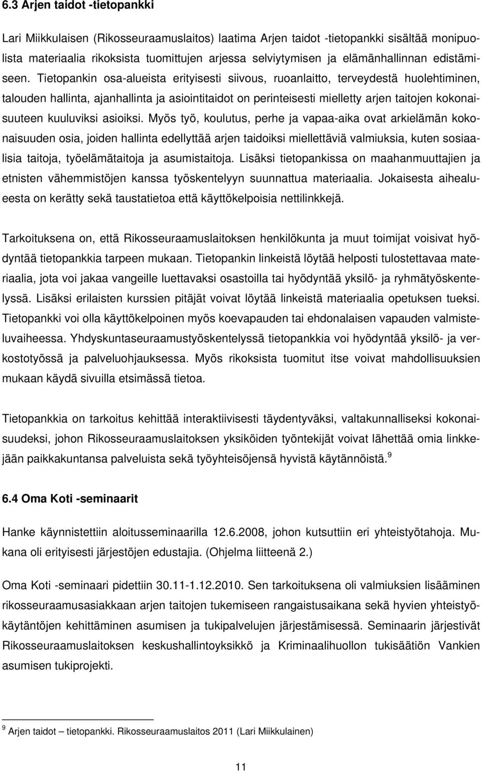 Tietopankin osa-alueista erityisesti siivous, ruoanlaitto, terveydestä huolehtiminen, talouden hallinta, ajanhallinta ja asiointitaidot on perinteisesti mielletty arjen taitojen kokonaisuuteen