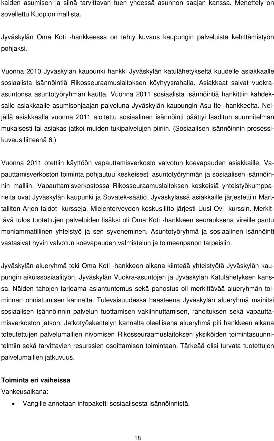 Vuonna 2010 Jyväskylän kaupunki hankki Jyväskylän katulähetykseltä kuudelle asiakkaalle sosiaalista isännöintiä Rikosseuraamuslaitoksen köyhyysrahalla.