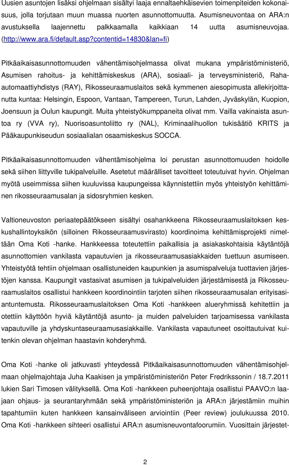 contentid=14830&lan=fi) Pitkäaikaisasunnottomuuden vähentämisohjelmassa olivat mukana ympäristöministeriö, Asumisen rahoitus- ja kehittämiskeskus (ARA), sosiaali- ja terveysministeriö,