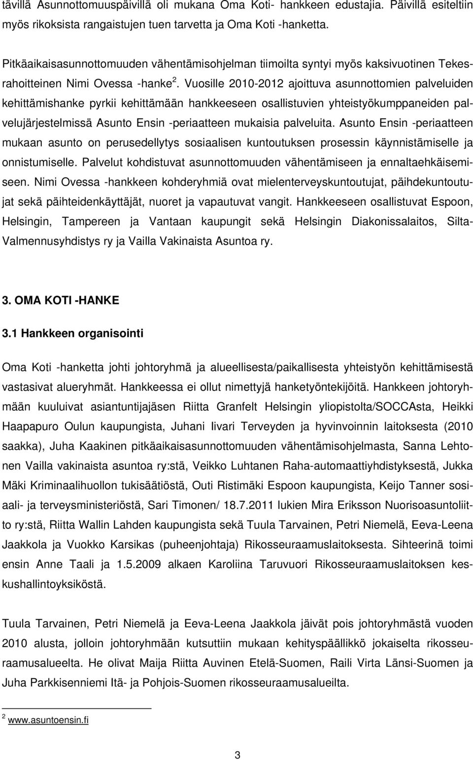 Vuosille 2010-2012 ajoittuva asunnottomien palveluiden kehittämishanke pyrkii kehittämään hankkeeseen osallistuvien yhteistyökumppaneiden palvelujärjestelmissä Asunto Ensin -periaatteen mukaisia