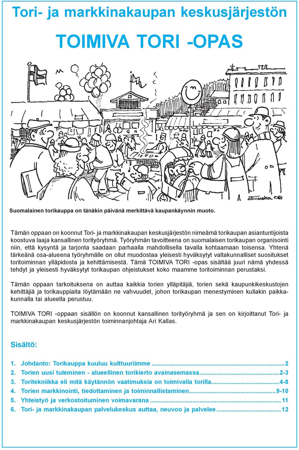 Työryhmän tavoitteena on suomalaisen torikaupan organisointi niin, että kysyntä ja tarjonta saadaan parhaalla mahdollisella tavalla kohtaamaan toisensa.