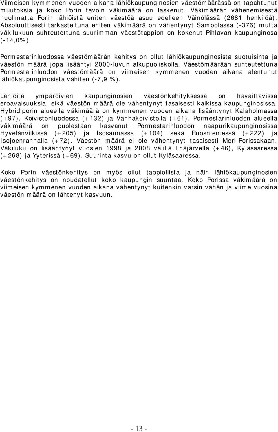 Absoluuttisesti tarkasteltuna eniten väkimäärä on vähentynyt Sampolassa (-376) mutta väkilukuun suhteutettuna suurimman väestötappion on kokenut Pihlavan kaupunginosa (-14,0%).