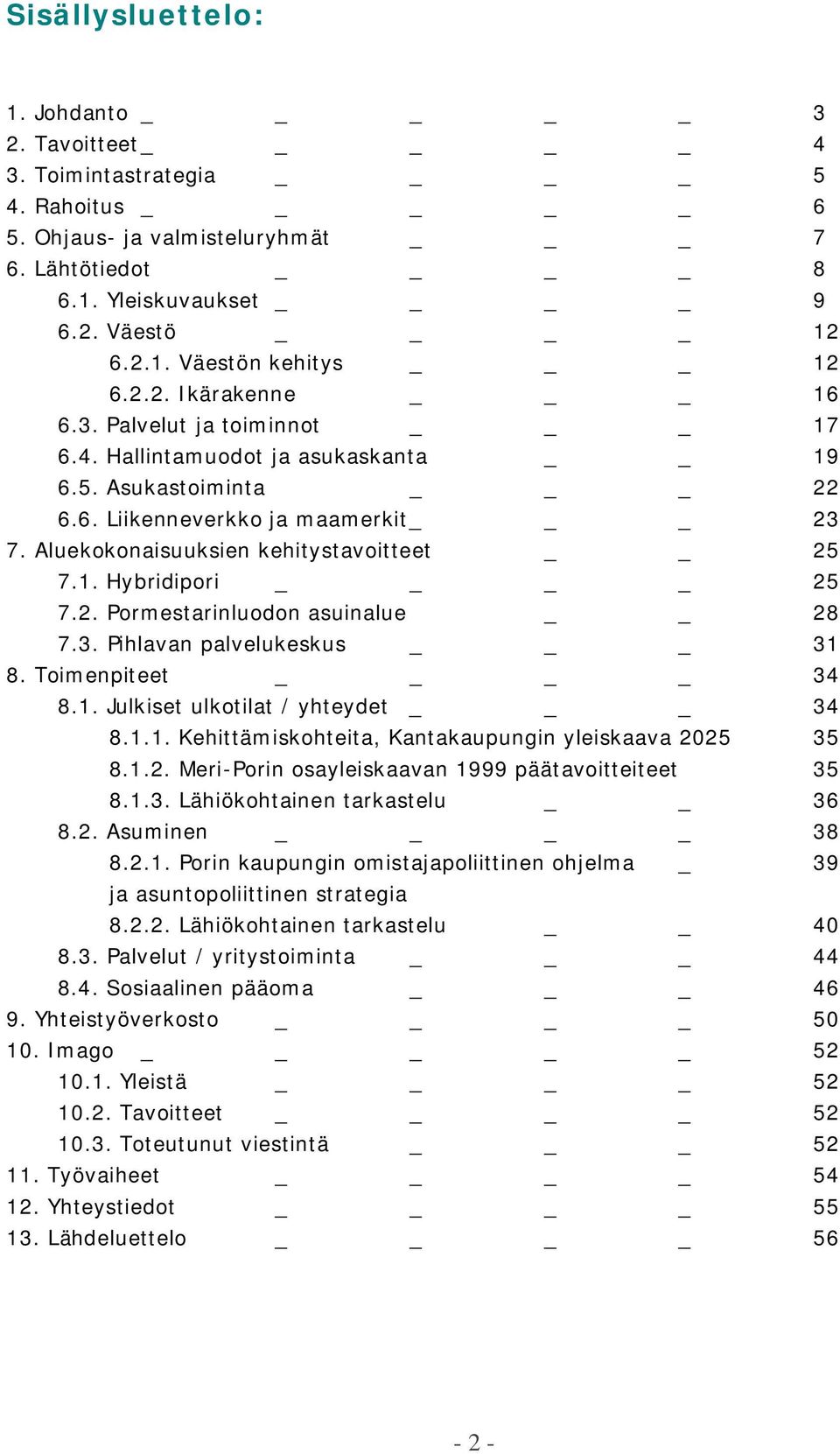 1. Hybridipori 25 7.2. Pormestarinluodon asuinalue 28 7.3. Pihlavan palvelukeskus _ 31 8. Toimenpiteet 34 8.1. Julkiset ulkotilat / yhteydet _ 34 8.1.1. Kehittämiskohteita, Kantakaupungin yleiskaava 2025 35 8.