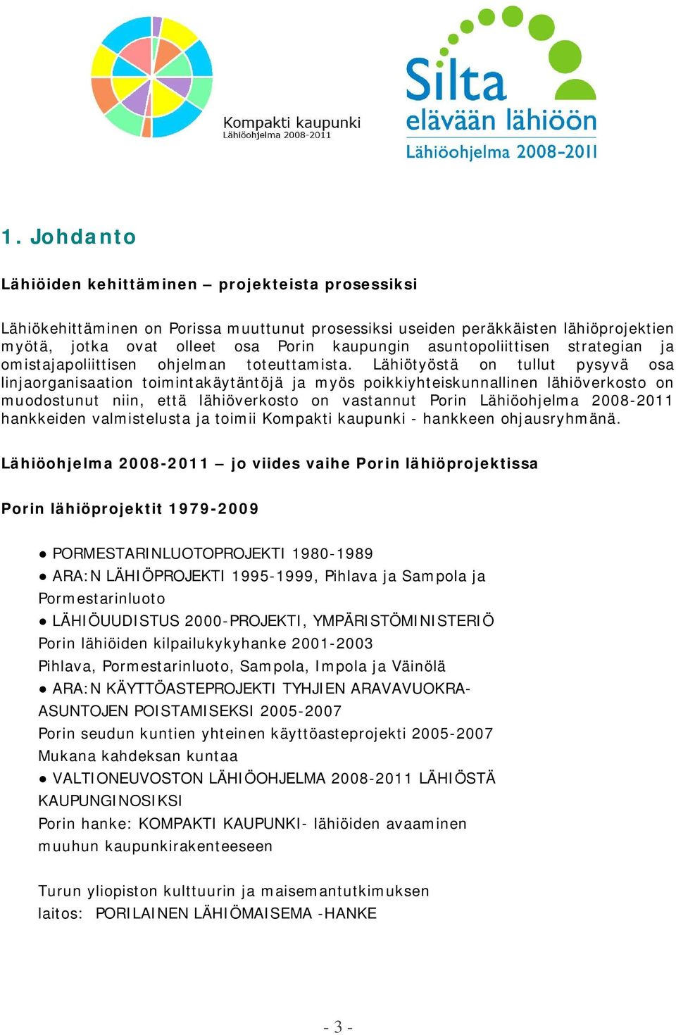 Lähiötyöstä on tullut pysyvä osa linjaorganisaation toimintakäytäntöjä ja myös poikkiyhteiskunnallinen lähiöverkosto on muodostunut niin, että lähiöverkosto on vastannut Porin Lähiöohjelma 2008-2011