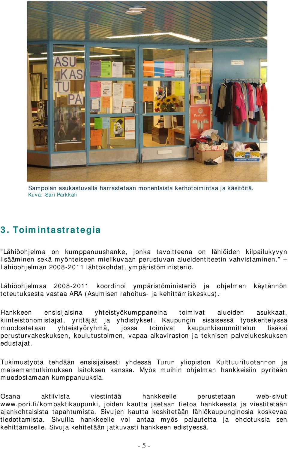 Lähiöohjelman 2008-2011 lähtökohdat, ympäristöministeriö. Lähiöohjelmaa 2008-2011 koordinoi ympäristöministeriö ja ohjelman käytännön toteutuksesta vastaa ARA (Asumisen rahoitus- ja kehittämiskeskus).