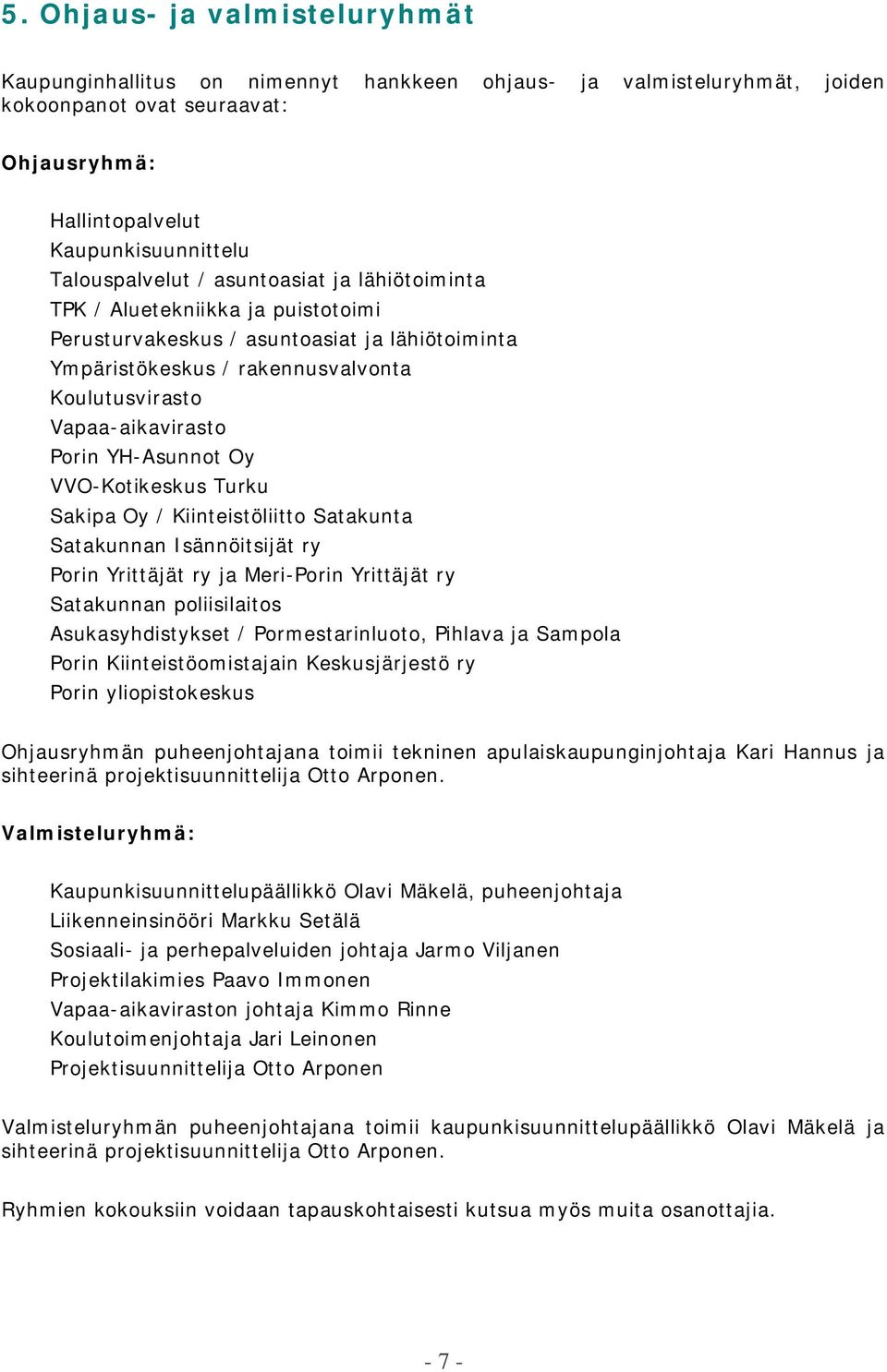 Oy VVO-Kotikeskus Turku Sakipa Oy / Kiinteistöliitto Satakunta Satakunnan Isännöitsijät ry Porin Yrittäjät ry ja Meri-Porin Yrittäjät ry Satakunnan poliisilaitos Asukasyhdistykset / Pormestarinluoto,