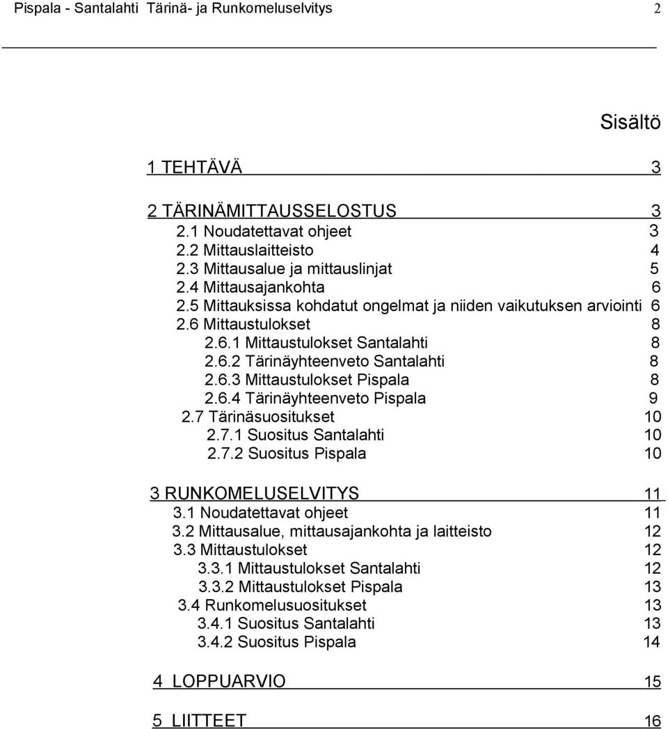 6.4 Tärinäyhteenveto Pispala 9 2.7 Tärinäsuositukset 10 2.7.1 Suositus Santalahti 10 2.7.2 Suositus Pispala 10 3 RUNKOMELUSELVITYS 3.1 Noudatettavat ohjeet 3.