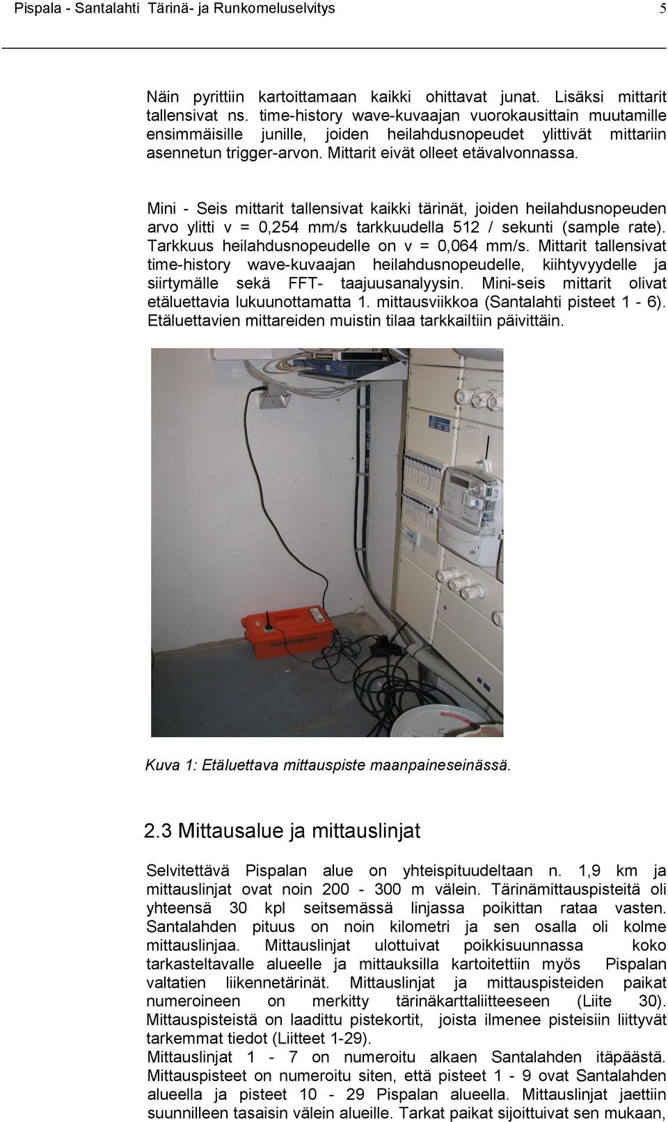 Mini - Seis mittarit tallensivat kaikki tärinät, joiden heilahdusnopeuden arvo ylitti v = 0,254 mm/s tarkkuudella 512 / sekunti (sample rate). Tarkkuus heilahdusnopeudelle on v = 0,064 mm/s.