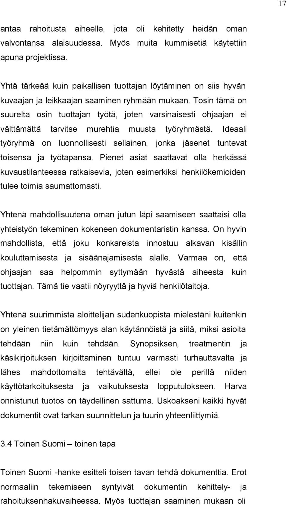 Tosin tämä on suurelta osin tuottajan työtä, joten varsinaisesti ohjaajan ei välttämättä tarvitse murehtia muusta työryhmästä.